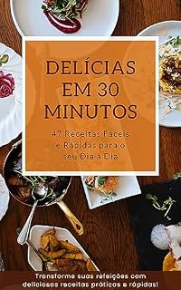Livro Delícias em 30 Minutos: 47 Receitas Fáceis e Rápidas para o seu Dia a Dia