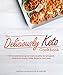 The Deliciously Keto Cookbook: 150 mouth-watering low-carb, healthy-fat ketogenic recipes for mains, by Molly Pearl, Kelly Roehl MD  RD