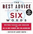 The Best Advice in Six Words: Writers Famous and Obscure on Love, Sex, Money, Friendship, Family, Work, and Much More (Six-Word Memoir)