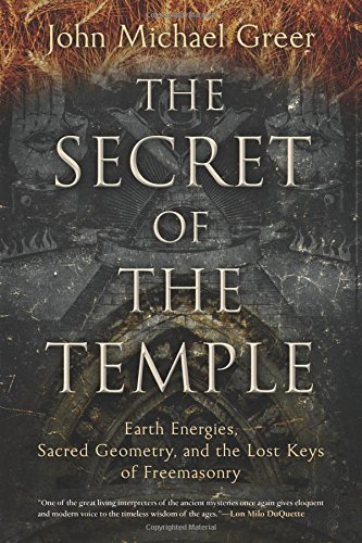 The Secret of the Temple: Earth Energies, Sacred Geometry, and the Lost Keys of Freemasonry by John Michael Greer