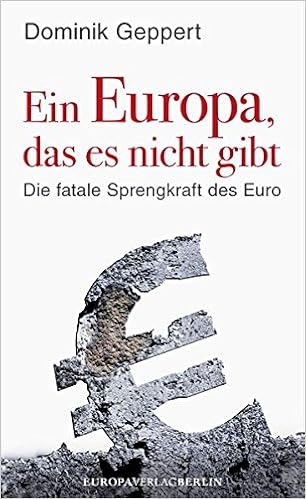 Ein Europa Das Es Nicht Gibt Die Fatale Sprengkraft Des Euro Mit