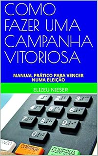 Livro COMO FAZER UMA CAMPANHA VITORIOSA: MANUAL PRÁTICO PARA VENCER NUMA ELEIÇÃO (CAMPANHAS)
