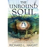 The Unbound Soul: A Visionary Guide to Spiritual Transformation and Enlightenment