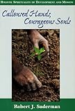 Calloused Hands, Courageous Souls : Holistic Spiritualiy of Development and Mission, Suderman, Robert J., 1887983112