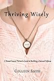 Thriving Wisely: A Breast Cancer Thriver's Guide to Building a Natural Defense by