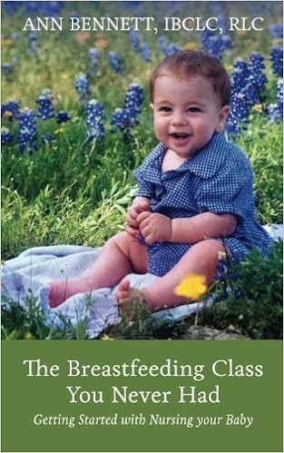 The Breastfeeding Class You Never Had: Getting started nursing your baby, by Ann Bennett IBCLC RLC The Breastfeeding Class You Never Had: Getting started nursing your baby, by Ann Bennett IBCLC RLC