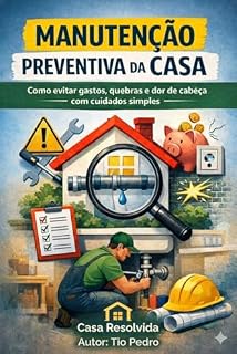 Livro Manutenção Preventiva da Casa: Guia prático para evitar gastos desnecessários, prevenir problemas e cuidar do seu lar com segurança e tranquilidade (Casa Resolvida)