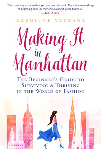 [D.o.w.n.l.o.a.d] Making It in Manhattan: The Beginner's Guide to Surviving & Thriving in the World of Fashion<br />TXT