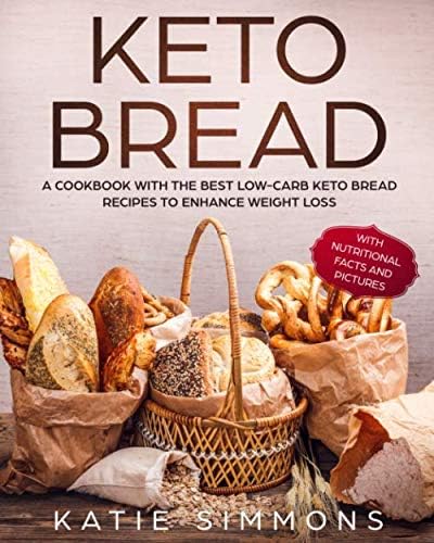 Keto Bread: A Cookbook With the Best Low-Carb Keto Bread Recipes to Enhance Weight Loss