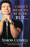 I Don't Mean to Be Rude, But: The Truth About Fame, Fortune and My Life in Music by Simon Cowell (20 by