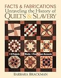 Facts & Fabrications-Unraveling the History of Quilts & Slavery: 8 Projects - 20 Blocks - First-Person Accounts