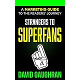 Strangers To Superfans: A Marketing Guide To The Readers' Journey (Let's Get Publishing Book 2)