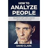How to Analyze People: The Complete Guide to Body Language, Personality Types, Human Psychology and Speed Reading Anyone