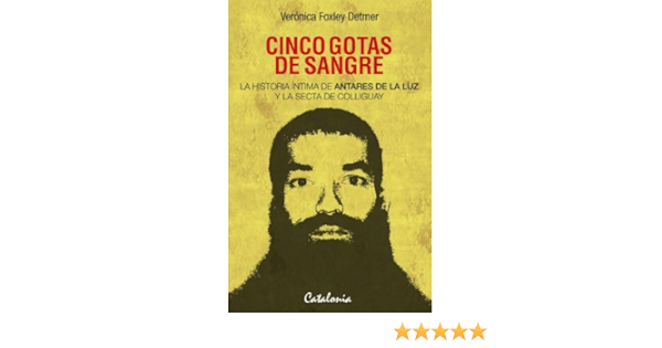 Amazon Com Cinco Gotas De Sangre La Historia Intima De Antares De La Luz Y La Secta De Colliguay Spanish Edition Ebook Detmer Veronica Foxley Kindle Store
