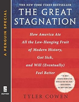 The Great Stagnation: How America Ate All The Low-Hanging Fruit of Modern History, Got Sick,  and Will  (Eventually) Feel Better: A Penguin eSpecial from Dutton by [Cowen, Tyler]