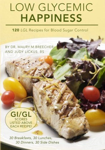 Low Glycemic Happiness: 120 Low Glycemic Load Recipes for Blood Sugar Control by Maury M Breecher, Judy Lickus