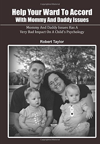 Help Your Ward To Accord With Mommy And Daddy Issues: Mommy And Daddy Issues Has A Very Bad Impact On A Child's Psychology