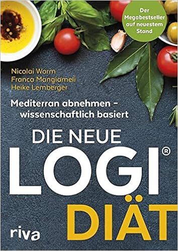 Die neue LOGI-Diät: Mediterran abnehmen - wissenschaftlich basiert. Der Megabestseller auf dem neuestem Stand