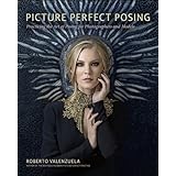 Picture Perfect Posing: Practicing the Art of Posing for Photographers and Models (Voices That Matter)