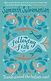Following Fish: Travels Around the Indian Coast by Samanth Subramanian