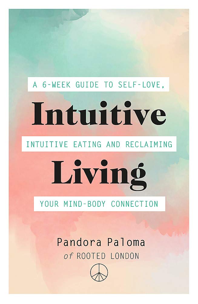 [- Intuitive Living: A 6-week guide to self-love, intuitive eating and reclaiming your mind-body co