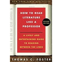 How to Read Literature Like a Professor: A Lively and Entertaining Guide to Reading Between the Lines, Revised Edition