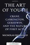 Image of The Art of Youth: Crane, Carrington, Gershwin, and the Nature of First Acts