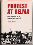 Protest at Selma : Martin Luther King, Jr. and the Voting Rights Act of 1965, Garrow, David J., 0300022476