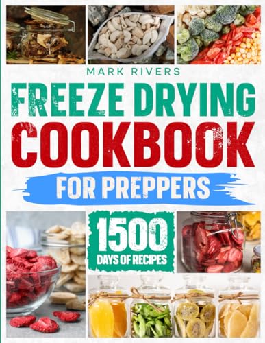 Freeze Drying Cookbook For Preppers:: The Ultimate Guide to Freeze Dry and Preserve Nutrient Dense Food Safely at Home to Be Prepared for the Worst of Catastrophes Jan 16, 2023