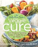 Nutrition Twins' Veggie Cure: Expert Advice And Tantalizing Recipes For Health, Energy, And Beauty by Tammy Shames, Lyssie Lakatos