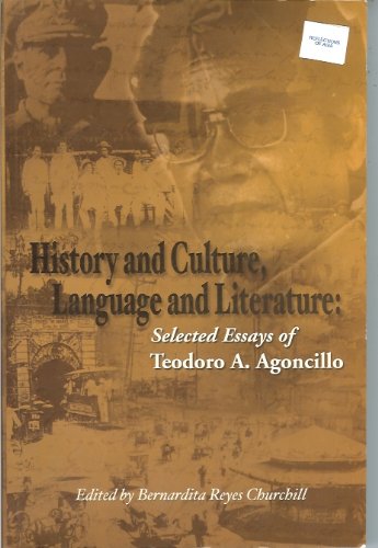 History and Culture, Language and Literature (Selected Essays of Teodoro A. Agoncillo)