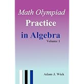 Math Olympiad Practice in Algebra, Volume 1: Challenging Problems with Full Solutions (Math Olympiad Books)