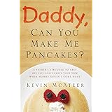 Daddy, Can You Make Me Pancakes? - A True Story of Love, Loss, and Parenting