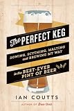 The Perfect Keg: Sowing, Scything, Malting and Brewing My Way to the Best-Ever Pint of Beer by Ian Coutts