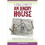 Lizzy Lives In An Angry House: Learning to Thrive In the Midst of an Angry Environment