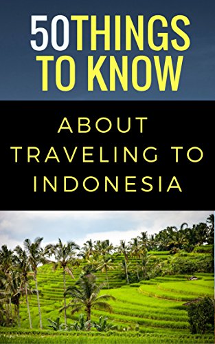 50 Things to Know About Traveling to Indonesia:  Unveiling Jakarta: When Metropolitan Lifestyles Meet Beautiful Natures and Cultural Heritages (50 Things to Know Books Book 28)