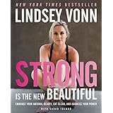 Strong Is the New Beautiful: Embrace Your Natural Beauty, Eat Clean, and Harness Your Power