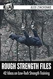 Rough Strength Files: 42 Ideas on Low-Tech Strength Training by Alex Zinchenko