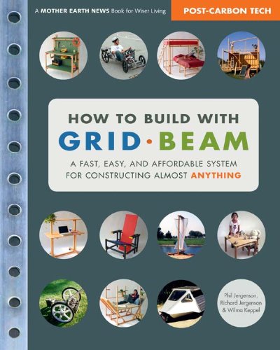 How to Build with Grid Beam: A Fast, Easy and Affordable System for Constructing Almost Anything by Phil Jergenson