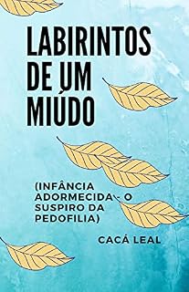 Livro "LABIRINTOS DE UM MIÚDO" : (INFÂNCIA ADORMECIDA - O SUSPIRO DA PEDOFILIA)