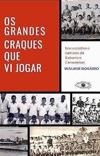Livro Os Grandes Craques Que Vi Jogar: Nos estádios e campos de Itabuna e Canavieiras