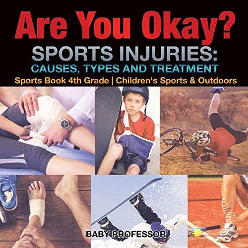 Are You Okay Sports Injuries Causes Types And Treatment Sports Book 4th Grade Children S Sports Outdoors Baby Professor Amazon Sg Books