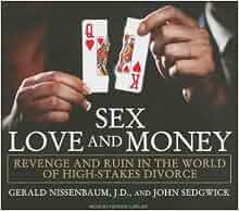 Sex Love And Money Revenge And Ruin In The World Of High Stakes Divorce Gerald Nissenbaum