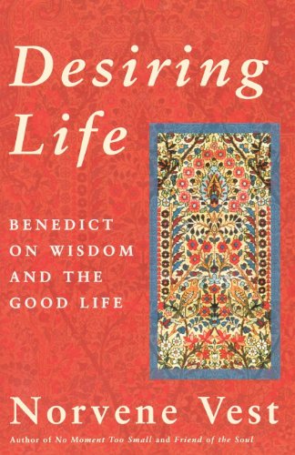 Desiring Life: Benedict on Wisdom and the Good Life by Norvene Vest
