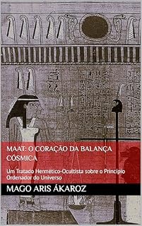 Livro MAAT: O CORAÇÃO DA BALANÇA CÓSMICA : Um Tratado Hermético-Ocultista sobre o Princípio Ordenador do Universo