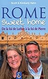 Rome sweet home: de la foi de Luther à la foi de Pierre (French Edition) by