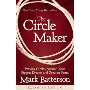 The Circle Maker: Praying Circles Around Your Biggest Dreams and Greatest Fears