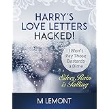 HARRY'S LOVE LETTERS HACKED!: A NOVEL: I Won't Pay Those Bastards a Dime.  Silver Rain is Falling.