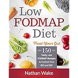 Low-FODMAP Diet : Trust Your Gut: 150 Tasty, Low-FODMAP Recipes to Control Your IBS and IBD