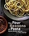 The Four Seasons of Pasta